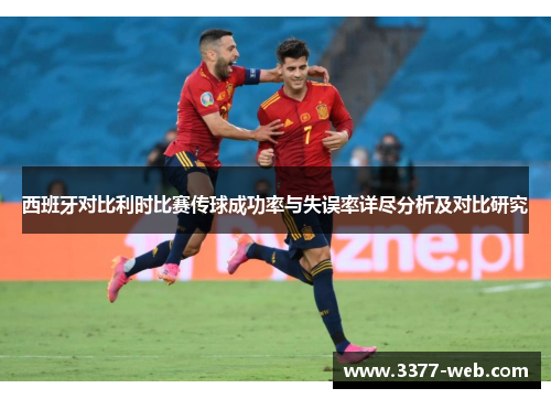 西班牙对比利时比赛传球成功率与失误率详尽分析及对比研究