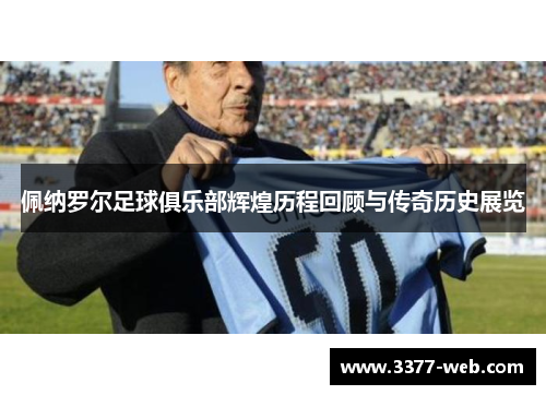 佩纳罗尔足球俱乐部辉煌历程回顾与传奇历史展览