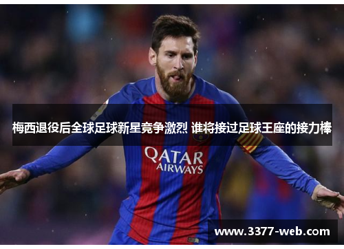 梅西退役后全球足球新星竞争激烈 谁将接过足球王座的接力棒