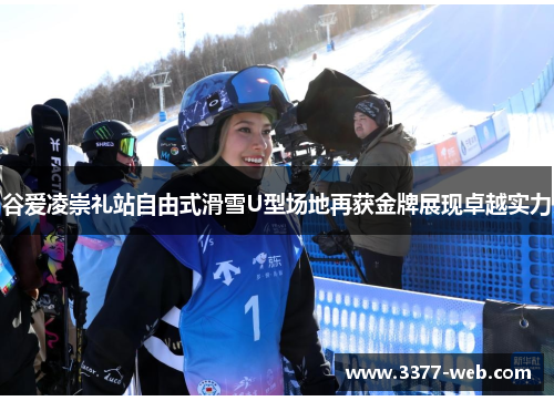 谷爱凌崇礼站自由式滑雪U型场地再获金牌展现卓越实力
