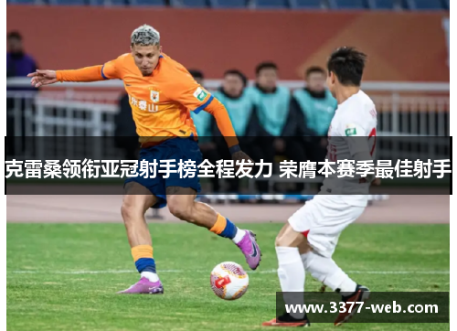 克雷桑领衔亚冠射手榜全程发力 荣膺本赛季最佳射手