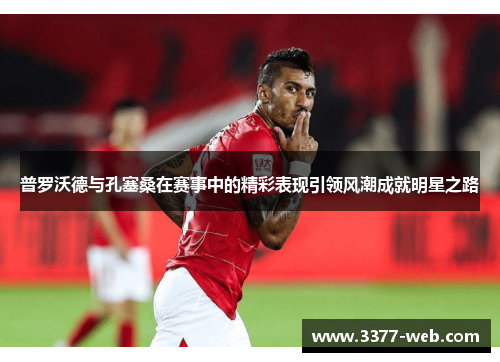 普罗沃德与孔塞桑在赛事中的精彩表现引领风潮成就明星之路